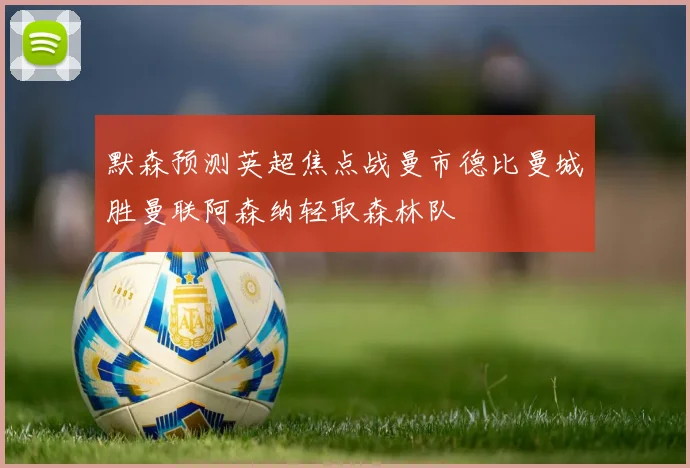 默森预测英超焦点战曼市德比曼城胜曼联阿森纳轻取森林队