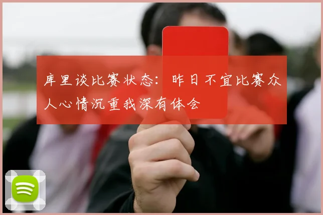 库里谈比赛状态：昨日不宜比赛众人心情沉重我深有体会