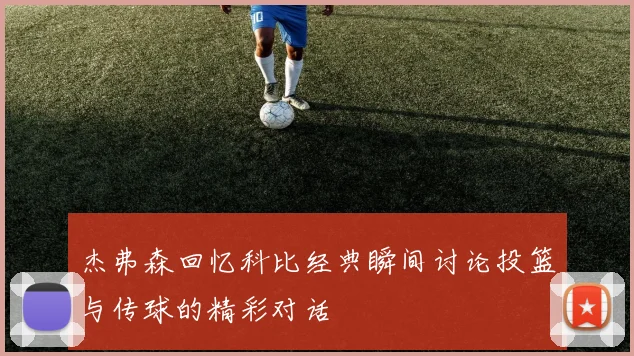 杰弗森回忆科比经典瞬间讨论投篮与传球的精彩对话
