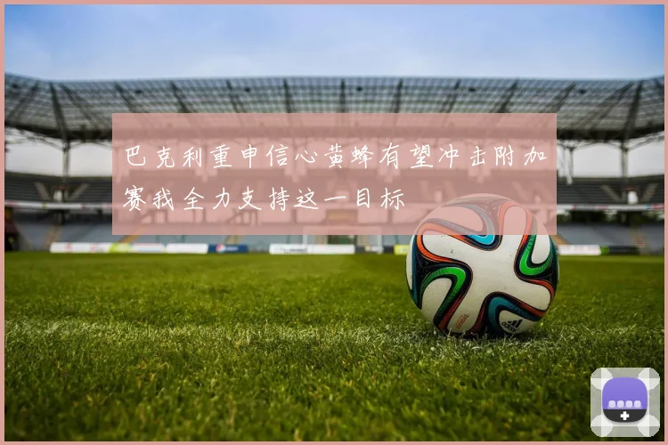巴克利重申信心黄蜂有望冲击附加赛我全力支持这一目标